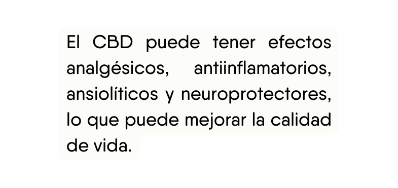 El CBD puede tener efectos analgésicos antiinflamatorios ansiolíticos y neuroprotectores lo que puede mejorar la calidad de vida